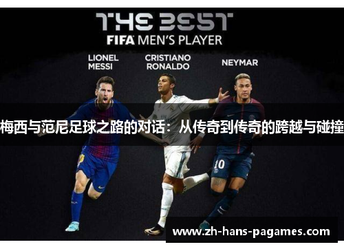 梅西与范尼足球之路的对话:从传奇到传奇的跨越与碰撞 梅西与范尼足球之路的对话:从传奇到传奇的跨越与碰撞
