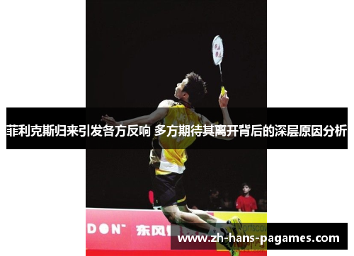 菲利克斯归来引发各方反响 多方期待其离开背后的深层原因分析 菲利克斯归来引发各方反响 多方期待其离开背后的深层原因分析