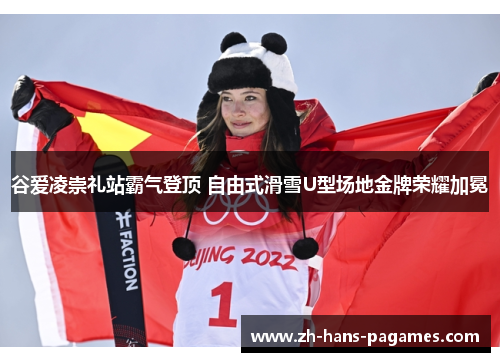 谷爱凌崇礼站霸气登顶 自由式滑雪U型场地金牌荣耀加冕 谷爱凌崇礼站霸气登顶 自由式滑雪U型场地金牌荣耀加冕