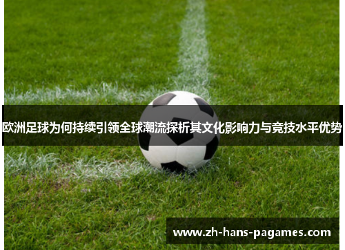 欧洲足球为何持续引领全球潮流探析其文化影响力与竞技水平优势 欧洲足球为何持续引领全球潮流探析其文化影响力与竞技水平优势