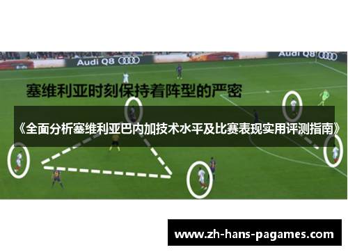《全面分析塞维利亚巴内加技术水平及比赛表现实用评测指南》 《全面分析塞维利亚巴内加技术水平及比赛表现实用评测指南》