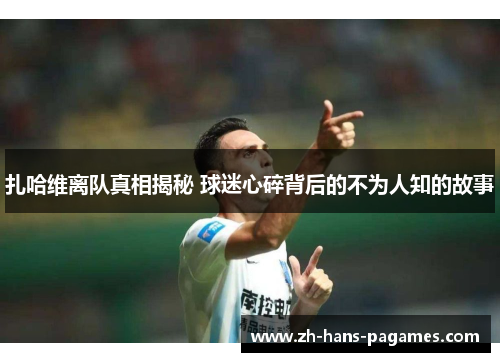 扎哈维离队真相揭秘 球迷心碎背后的不为人知的故事 扎哈维离队真相揭秘 球迷心碎背后的不为人知的故事