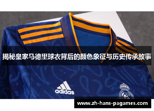 揭秘皇家马德里球衣背后的颜色象征与历史传承故事