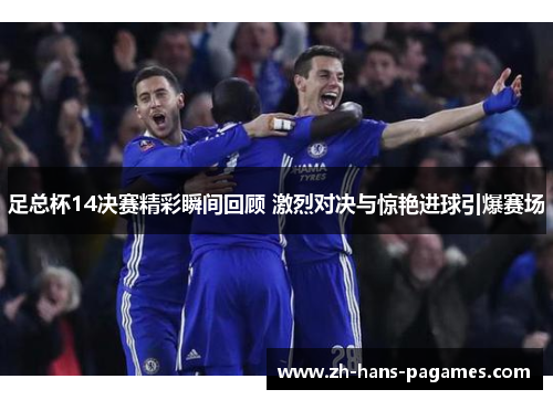 足总杯14决赛精彩瞬间回顾 激烈对决与惊艳进球引爆赛场