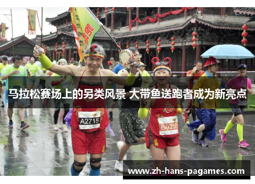 马拉松赛场上的另类风景 大带鱼送跑者成为新亮点 马拉松赛场上的另类风景 大带鱼送跑者成为新亮点