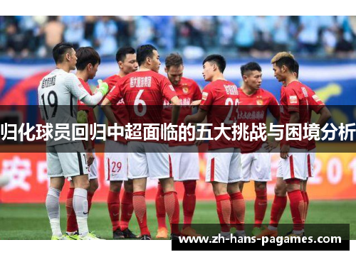 归化球员回归中超面临的五大挑战与困境分析