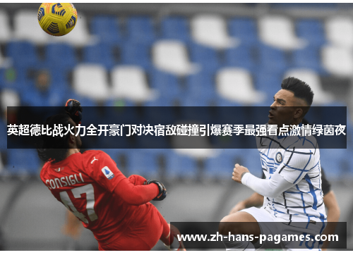 英超德比战火力全开豪门对决宿敌碰撞引爆赛季最强看点激情绿茵夜