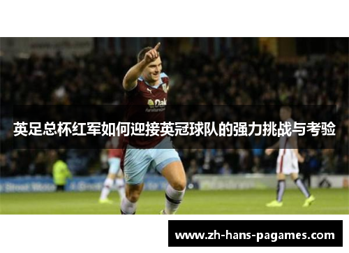 英足总杯红军如何迎接英冠球队的强力挑战与考验 英足总杯红军如何迎接英冠球队的强力挑战与考验