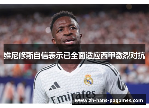 维尼修斯自信表示已全面适应西甲激烈对抗