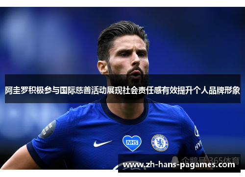 阿圭罗积极参与国际慈善活动展现社会责任感有效提升个人品牌形象