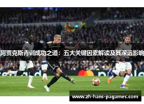 阿贾克斯青训成功之道：五大关键因素解读及其深远影响
