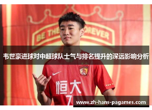 韦世豪进球对中超球队士气与排名提升的深远影响分析