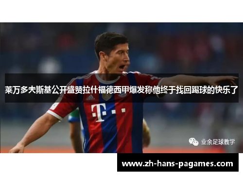 莱万多夫斯基公开盛赞拉什福德西甲爆发称他终于找回踢球的快乐了