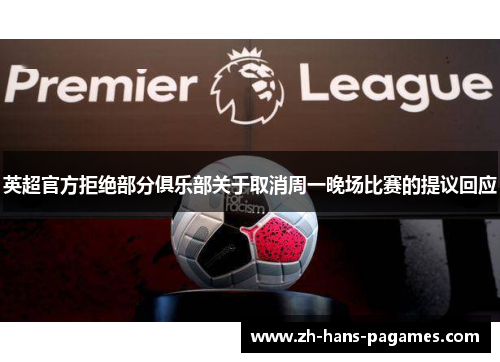 英超官方拒绝部分俱乐部关于取消周一晚场比赛的提议回应 英超官方拒绝部分俱乐部关于取消周一晚场比赛的提议回应